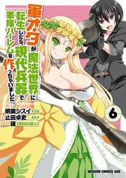 軍オタが魔法世界に転生したら、現代兵器で軍隊ハーレムを作っちゃいました！？(6)