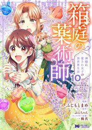 箱庭の薬術師 神様に愛され女子の異世界生活（コミック） 10巻