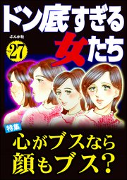 ドン底すぎる女たち Vol.27 心がブスなら顔もブス？