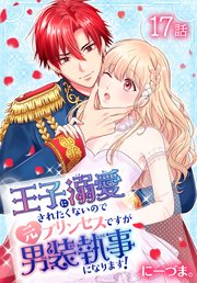 王子に溺愛されたくないので元プリンセスですが男装執事になります！[ばら売り] 第17話