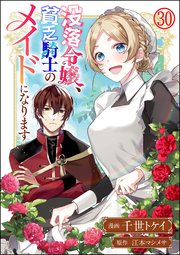 没落令嬢、貧乏騎士のメイドになります コミック版（分冊版） 【第30話】