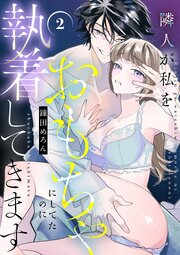 隣人が私をおもちゃにしてたのに執着してきます