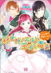彩食師ノエルと王子と毒薬 初仕事は暗殺です！？