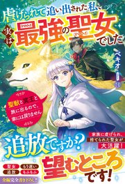 虐げられて追い出された私、実は最強の聖女でした～聖獣と冥王と旅に出るので、家には戻りません～
