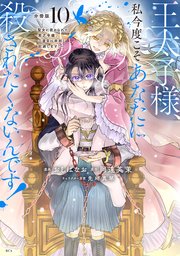 王太子様、私今度こそあなたに殺されたくないんです！ ～聖女に嵌められた貧乏令嬢、二度目は串刺し回避します！～ 分冊版（10）
