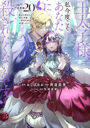 王太子様、私今度こそあなたに殺されたくないんです！ ～聖女に嵌められた貧乏令嬢、二度目は串刺し回避します！～ 分冊版（20）