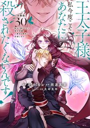 王太子様、私今度こそあなたに殺されたくないんです！ ～聖女に嵌められた貧乏令嬢、二度目は串刺し回避します！～ 分冊版（30）