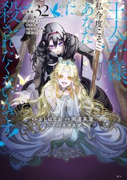 王太子様、私今度こそあなたに殺されたくないんです！ ～聖女に嵌められた貧乏令嬢、二度目は串刺し回避します！～ 分冊版（32）