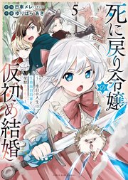 死に戻り令嬢の仮初め結婚　～二度目の人生は生真面目将軍と星獣もふもふ～ 【電子特典付】　５巻