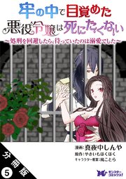 牢の中で目覚めた悪役令嬢は死にたくない ～処刑を回避したら、待っていたのは溺愛でした～（コミック） 分冊版 5巻