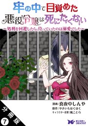 牢の中で目覚めた悪役令嬢は死にたくない ～処刑を回避したら、待っていたのは溺愛でした～（コミック） 分冊版 7巻