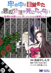 牢の中で目覚めた悪役令嬢は死にたくない ～処刑を回避したら、待っていたのは溺愛でした～（コミック） 分冊版 21巻
