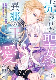 売られた聖女は異郷の王の愛を得る　第3話
