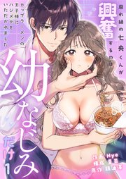 腐れ縁の七央くんが興奮するのは幼なじみだけ～カップラーメンの王子様にハジメテをいただかれました