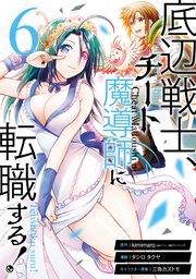 底辺戦士、チート魔導師に転職する！ 6巻