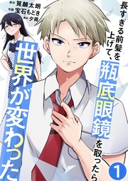 長すぎる前髪を上げて、瓶底眼鏡を取ったら世界が変わった