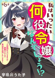 私はいったい何役令嬢なんでしょう！？～大変恐れ入りますが、営業スキルで異世界攻略いたします～(話売り) #6