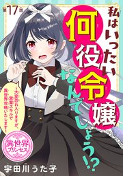 私はいったい何役令嬢なんでしょう！？～大変恐れ入りますが、営業スキルで異世界攻略いたします～(話売り) #17