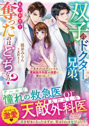 双子のドクター兄弟、私の初恋を奪ったのはどっちなの？～見分けられずにいたら凄腕脳外科医の溺愛に捕まりました～