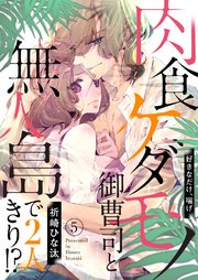 肉食ケダモノ御曹司と無人島で2人きり!?～好きなだけ、喘げ5