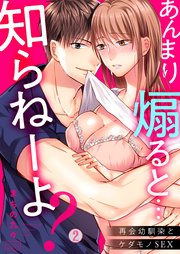あんまり煽ると…知らねーよ？再会幼馴染とケダモノSEX 2巻