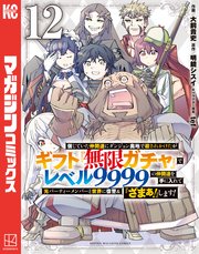 信じていた仲間達にダンジョン奥地で殺されかけたがギフト『無限ガチャ』でレベル9999の仲間達を手に入れて元パーティーメンバーと世界に復讐＆『ざまぁ！』します！（12）