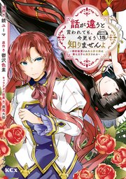 話が違うと言われても、今更もう知りませんよ ～婚約破棄された公爵令嬢は第七王子に溺愛される～ 分冊版（15）