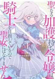 聖なる加護持ち令嬢は、騎士を目指しているので聖女にはなりません。