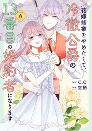 花嫁修業をやめたくて、冷徹公爵の13番目の婚約者になります（６）