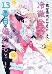花嫁修業をやめたくて、冷徹公爵の13番目の婚約者になります（９）