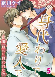 【シーモア特典付】身代わりで、愛人で～御曹司に買われた俺　5