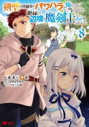 剣聖の幼馴染がパワハラで俺につらく当たるので、絶縁して辺境で魔剣士として出直すことにした。（コミック） ： 8