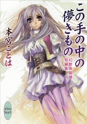 この手の中の儚きもの 幻獣降臨譚短編集