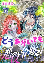 どうあがいても悪役令嬢！～改心したいのですが、ヤンデレ従者から逃げられません～［1話売り］ story05