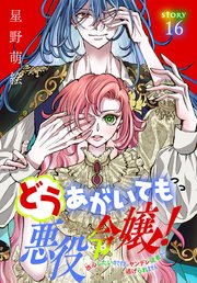 どうあがいても悪役令嬢！～改心したいのですが、ヤンデレ従者から逃げられません～［1話売り］ story16