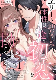 エリート幼なじみの本性は一途で初恋を拗らせている