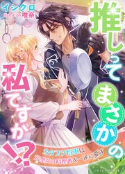 推しってまさかの私ですか!?～カタブツ将軍は元聖女の料理番を一途に愛す～