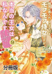 隣国に輿入れした王女付きモフモフ侍女ですが、本当の王女は私なんです 分冊版（9） ～立場と声を奪われましたが、命の危機に晒されているので傍観します～