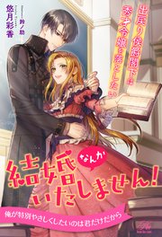 【全1-6セット】結婚なんかいたしません！ 出戻り侯爵閣下は秀才令嬢を落としたい【イラスト付】