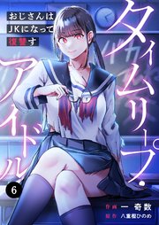 タイムリープ・アイドル～おじさんはJKになって復讐す～（6）