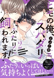 ヒモの俺、スパダリふたりに飼われます！【単行本版／電子限定おまけ付き】 2巻