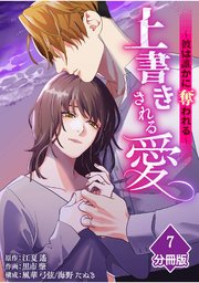 上書きされる愛～彼は誰かに奪われる～【分冊版】（7）