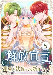 解放宣言～溺愛も執着もお断りです！～ 第5話