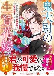 鬼大尉の生贄花嫁～買われたはずが、冷徹伯爵に独占寵愛されています～