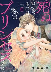 死ぬはずだったあの日、私はプリンセスになった。 6巻