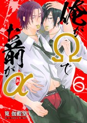 俺がΩでお前がα【第6話】