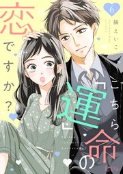 こちら「運」命の恋ですか？ 6巻