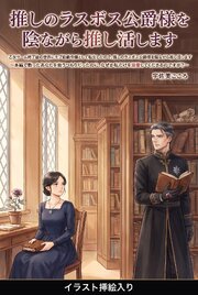 乙女ゲーム終了後の世界にモブ伯爵令嬢として転生したので、推しのラスボス公爵様を陰ながら推し活します（挿絵版）