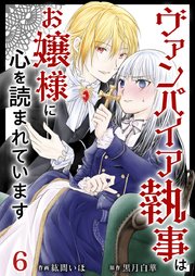 ヴァンパイア執事はお嬢様に心を読まれています（6）