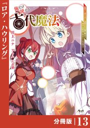 俺だけ使える古代魔法～基礎すら使えないと追放された俺の魔法は、実は1万年前に失われた伝説魔法でした～【分冊版】（ノヴァコミックス）13